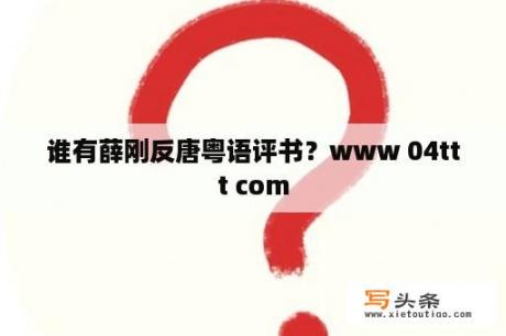 谁有薛刚反唐粤语评书？www 04ttt com