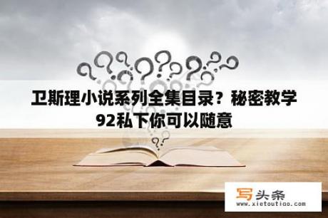 卫斯理小说系列全集目录？秘密教学92私下你可以随意