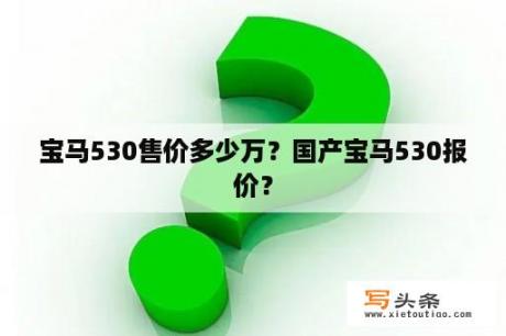 宝马530售价多少万？国产宝马530报价？