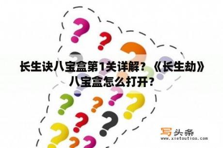 长生诀八宝盒第1关详解？《长生劫》八宝盒怎么打开？