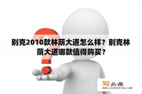 别克2010款林荫大道怎么样？别克林荫大道哪款值得购买？