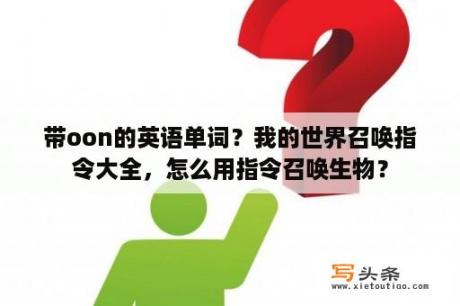 带oon的英语单词？我的世界召唤指令大全，怎么用指令召唤生物？