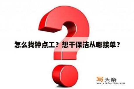 怎么找钟点工？想干保洁从哪接单？