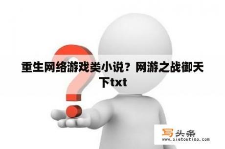 重生网络游戏类小说？网游之战御天下txt