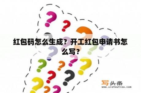 红包码怎么生成？开工红包申请书怎么写？