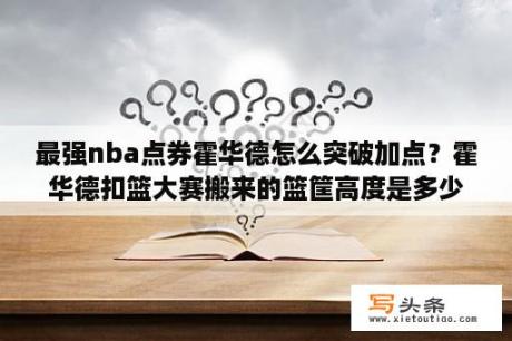 最强nba点券霍华德怎么突破加点？霍华德扣篮大赛搬来的篮筐高度是多少？