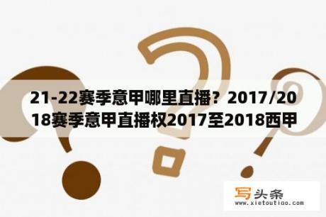 21-22赛季意甲哪里直播？2017/2018赛季意甲直播权2017至2018西甲赛季什么时候开始？