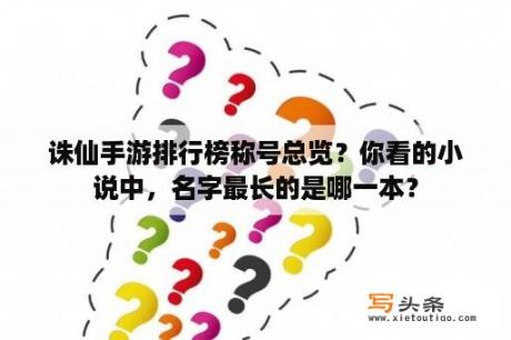 诛仙手游排行榜称号总览？你看的小说中，名字最长的是哪一本？