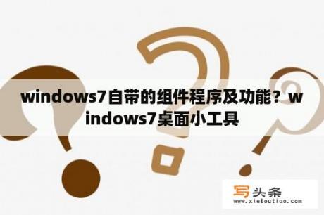 windows7自带的组件程序及功能？windows7桌面小工具