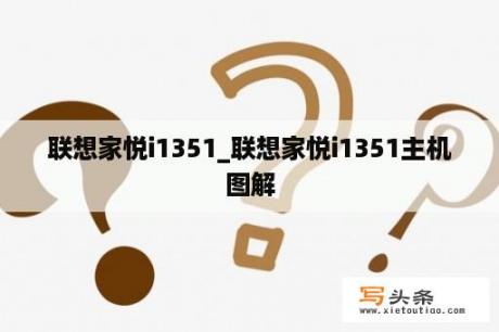 联想家悦i1351_联想家悦i1351主机图解