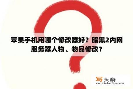 苹果手机用哪个修改器好？暗黑2内网服务器人物、物品修改？