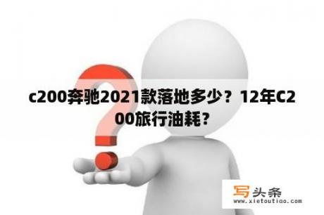 c200奔驰2021款落地多少？12年C200旅行油耗？