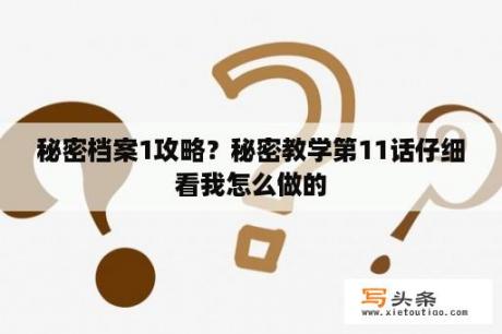 秘密档案1攻略？秘密教学第11话仔细看我怎么做的