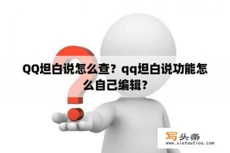 QQ坦白说怎么查？qq坦白说功能怎么自己编辑？