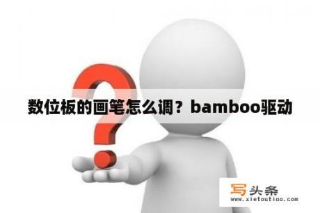 数位板的画笔怎么调？bamboo驱动