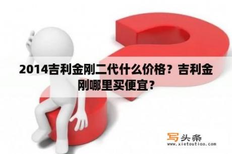 2014吉利金刚二代什么价格？吉利金刚哪里买便宜？