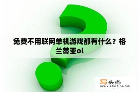 免费不用联网单机游戏都有什么？格兰蒂亚ol