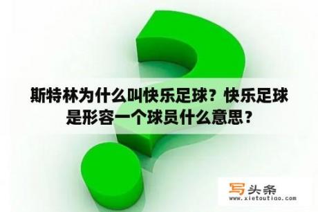 斯特林为什么叫快乐足球？快乐足球是形容一个球员什么意思？