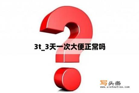 3t_3天一次大便正常吗