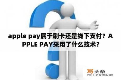 apple pay属于刷卡还是线下支付？APPLE PAY采用了什么技术？