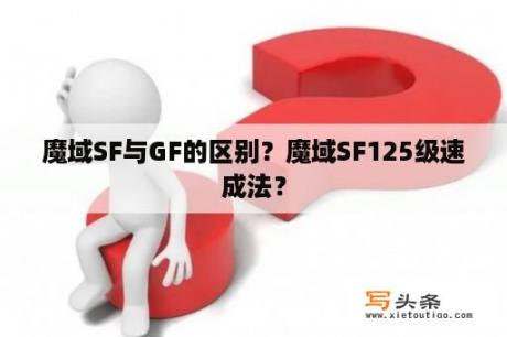 魔域SF与GF的区别？魔域SF125级速成法？