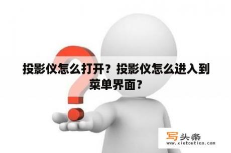 投影仪怎么打开？投影仪怎么进入到菜单界面？