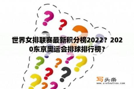 世界女排联赛最新积分榜2022？2020东京奥运会排球排行榜？