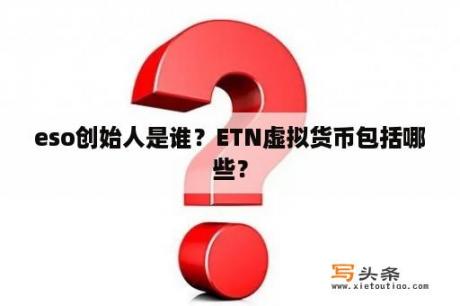 eso创始人是谁？ETN虚拟货币包括哪些？