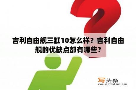 吉利自由舰三缸10怎么样？吉利自由舰的优缺点都有哪些？