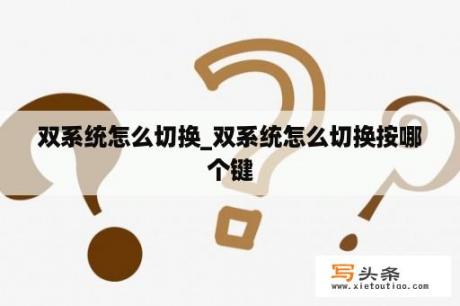 双系统怎么切换_双系统怎么切换按哪个键