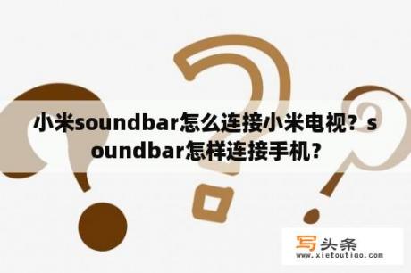 小米soundbar怎么连接小米电视？soundbar怎样连接手机？