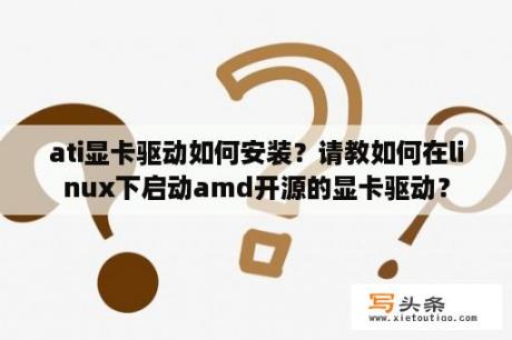 ati显卡驱动如何安装？请教如何在linux下启动amd开源的显卡驱动？