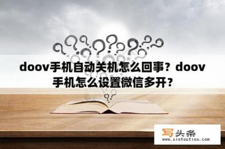 doov手机自动关机怎么回事？doov手机怎么设置微信多开？