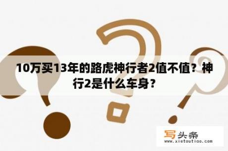 10万买13年的路虎神行者2值不值？神行2是什么车身？