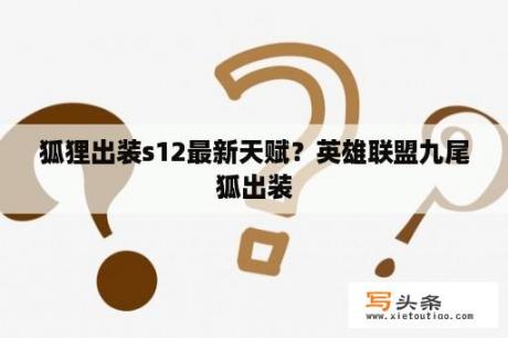 狐狸出装s12最新天赋？英雄联盟九尾狐出装