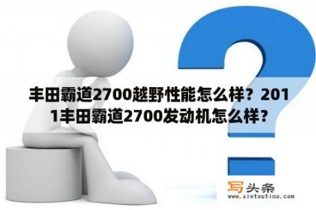 丰田霸道2700越野性能怎么样？2011丰田霸道2700发动机怎么样？