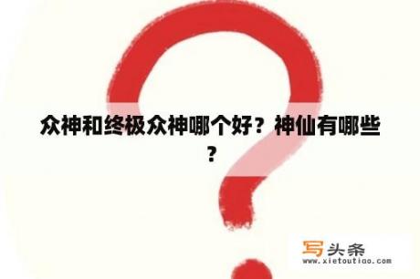 众神和终极众神哪个好？神仙有哪些？