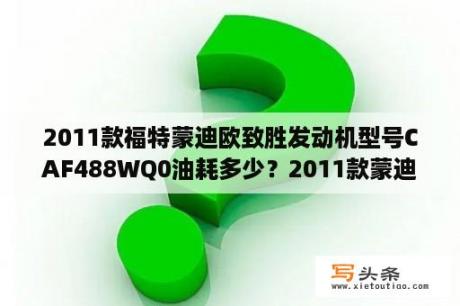 2011款福特蒙迪欧致胜发动机型号CAF488WQ0油耗多少？2011款蒙迪欧致胜2.0T豪华什么价格？