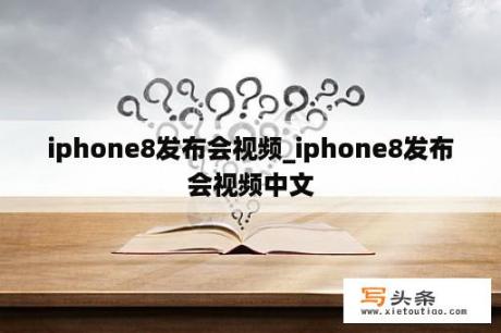 iphone8发布会视频_iphone8发布会视频中文