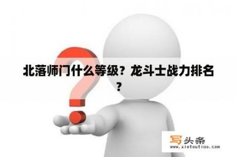 北落师门什么等级？龙斗士战力排名？