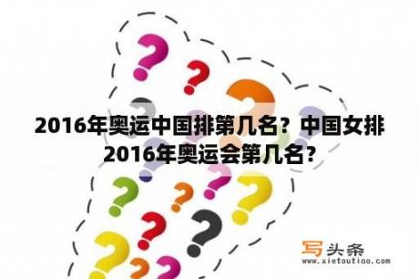 2016年奥运中国排第几名？中国女排2016年奥运会第几名？