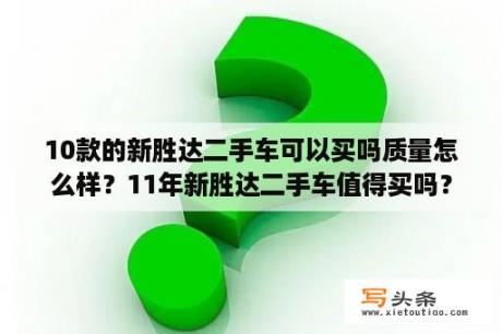 10款的新胜达二手车可以买吗质量怎么样？11年新胜达二手车值得买吗？