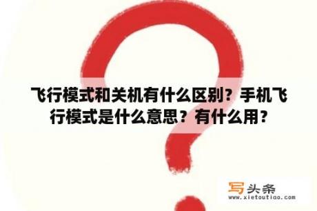 飞行模式和关机有什么区别？手机飞行模式是什么意思？有什么用？