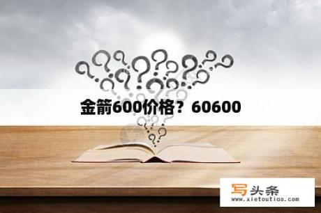 金箭600价格？60600