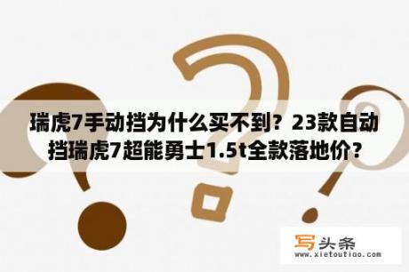 瑞虎7手动挡为什么买不到？23款自动挡瑞虎7超能勇士1.5t全款落地价？