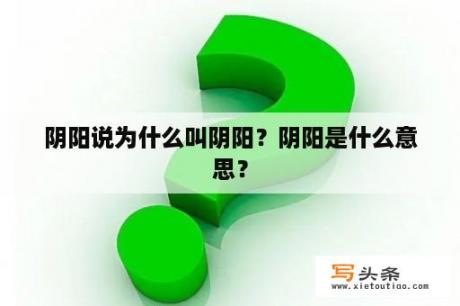 阴阳说为什么叫阴阳？阴阳是什么意思？