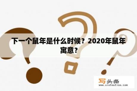 下一个鼠年是什么时候？2020年鼠年寓意？