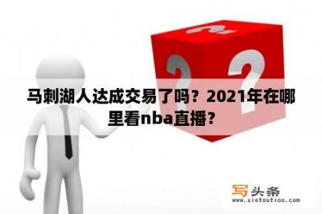 马刺湖人达成交易了吗？2021年在哪里看nba直播？