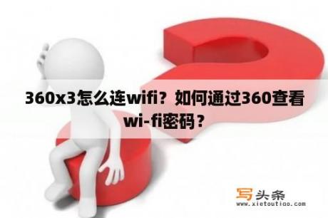 360x3怎么连wifi？如何通过360查看wi-fi密码？