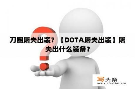 刀圈屠夫出装？【DOTA屠夫出装】屠夫出什么装备？